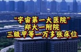 郑大一附院号称全球最大的医院拥有一万多张床位
